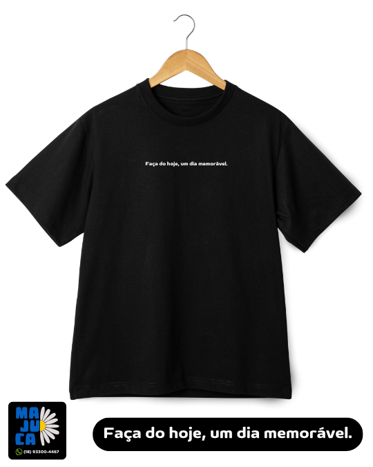 Camiseta - FAÇA DO HOJE, UM DIA MEMORÁVEL.