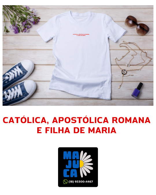 Camiseta - CATÓLICA, APOSTÓLICA, ROMANA E FILHA DE MARIA